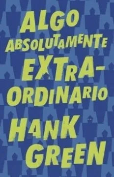 Algo absolutamente extraordinario - Hank Green