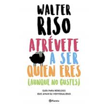 Atrévete a ser quien eres (aunque no gustes) - Walter Riso