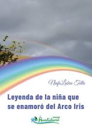 Leyenda de la niña que se enamoró del arco iris - Ninfa Labra Tello