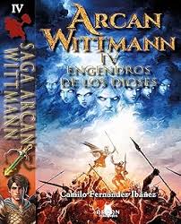 Arcan Wittmann IV engendros de los dioses - Camilo Fernández Ibáñez