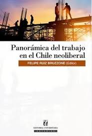 Panorámica del trabajo en el Chile Neoliberal - Felipe Ruiz Bruzzone