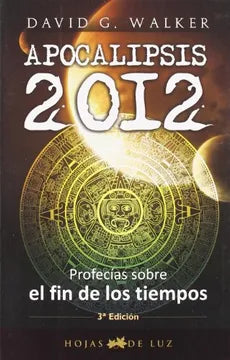 Apocalipsis 2012; profecías sobre el fin de los timepos - David G. Walker