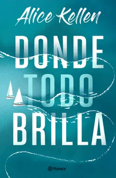 Donde todo brilla - Alice Kellen