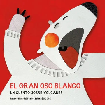 El gran oso blanco: un cuento sobre volcanes - Rosario Elizalde