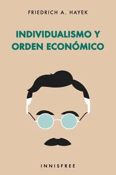 Individualismo y Orden Económico - Friedrich A. Hayek