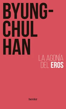 La Agonia del Eros - Byung-Chul Han