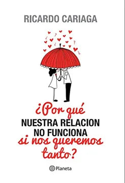 ¿Por qué nuestra relación no funciona si nos queremos tanto? - Ricardo Cariaga