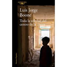 Toda la soledad del centro de la Tierra - Luis Jorge Boone