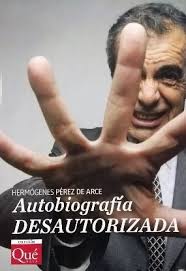 Autobiografía Desautorizada - Hermógenes Pérez de Arce