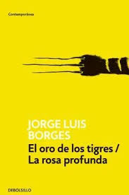 El oro de los tigres y La rosa profunda - Jorge Luis Borges