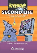 Second Life: Invéntese una vida digital y conviva con ella - Arturo Caro y Octavio Islas