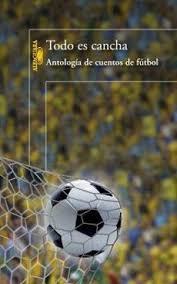 Todo es cancha: Antología de cuentos de futbol - Eduardo Sacheri