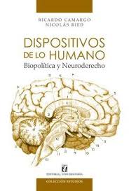 Dispositivos de lo humano: biopolítica y neuroderecho - Ricardo Camargo