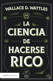 La ciencia de hacerse rico - Wallace D. Wattles