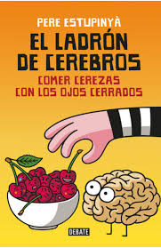 El ladrón de cerebros: comer cerezas con los ojos cerrados - Pere Estupinyá