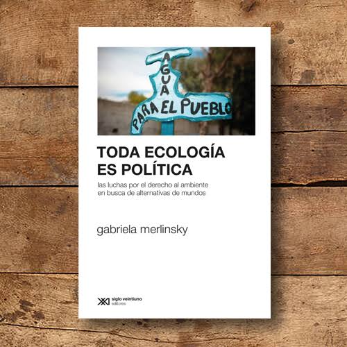 Toda Ecología Es Política - Gabriela Merlisnky