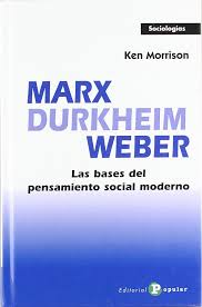 Las Bases del Pensamiento Social Moderno - Marx Durkheim Weber