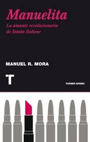 Manuelita: La amante revolucionaria de Simón Bolívar - Manuel R. Mora