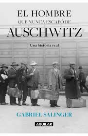 El hombre que nunca escapó de Auschwitz - Gabriel Salinger