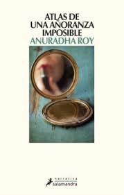 Atlas de una añoronza imposible - Anuradha Roy