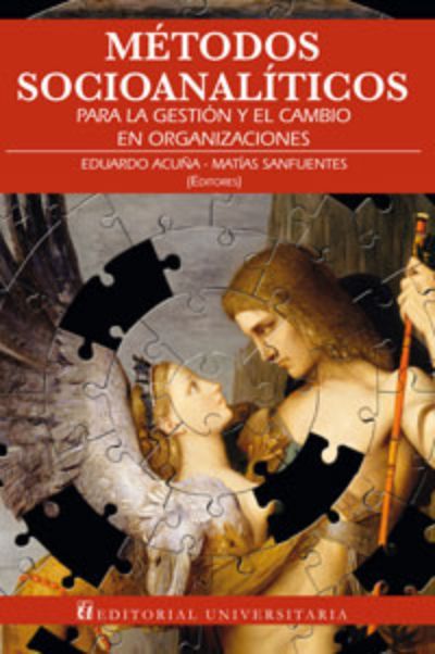 Métodos socioanaliticos para la gestión y el cambio en organizaciones. - Eduardo Acuña y Matias Sanfuentes
