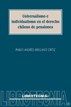 Universalismo e Individualismo en el Derecho Chileno de Pensiones - Pablo Andrés Arellano Ortiz