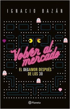 Volver al mercado: El desamor después de los 30 - Ignacio Bazán