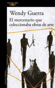 El mercenario que coleccionaba obras de arte - Wendy Guerra